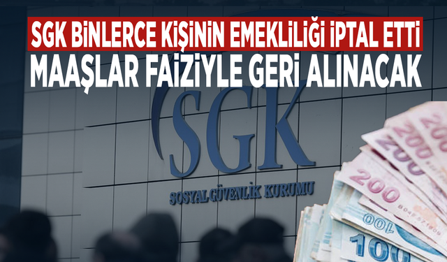 SGK binlerce kişinin emekliliği iptal etti... Maaşlar faiziyle geri alınacak