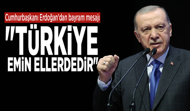 Cumhurbaşkanı Erdoğan'dan bayram mesajı: "Türkiye emin ellerdedir"