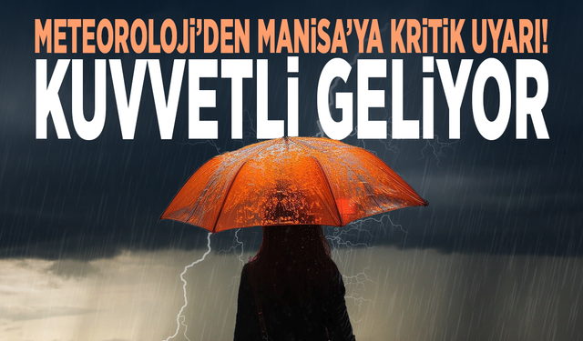 Meteoroloji’den Manisa’ya kritik uyarı! Kuvvetli geliyor