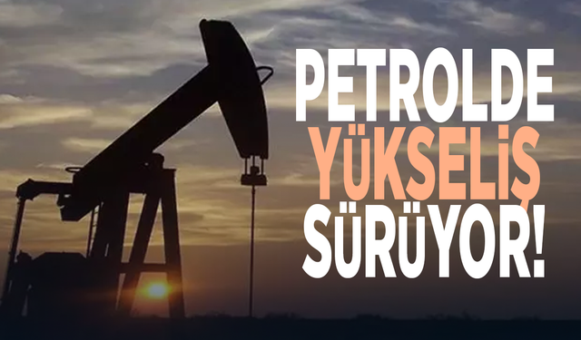 Petrolde yükseliş sürüyor!