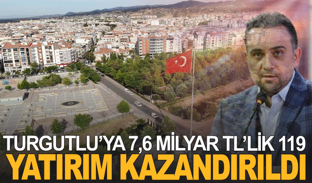 Turgutlu’ya 7,6 Milyar TL’lik 119 Proje Kazandırıldı