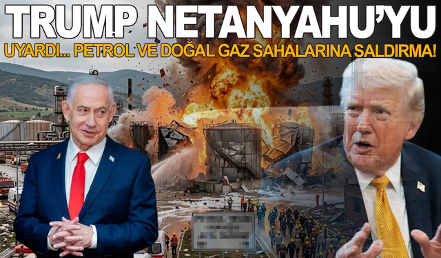 Trump'tan Netanyahu'ya uyarı: Petrol ve doğal gaz sahalarına saldırma!