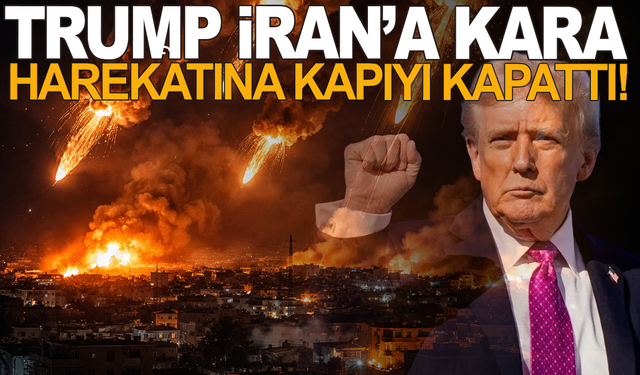 Danold Trum, İran'a kara harekatına kapıyı kapattı