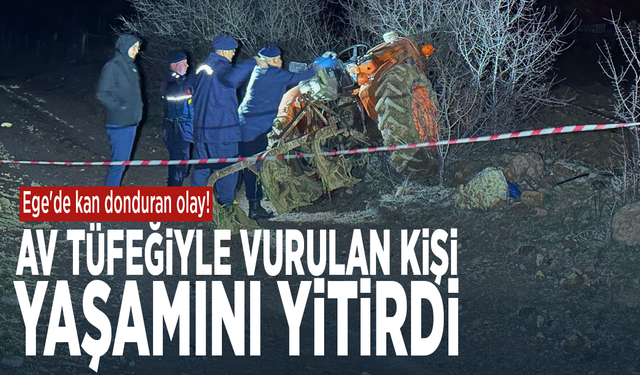 Ege'de kan donduran olay! Av tüfeğiyle vurulan kişi yaşamını yitirdi