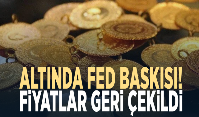 Altında Fed baskısı! Fiyatlar geri çekildi