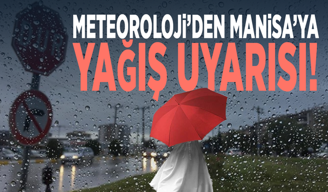 Meteoroloji’den Manisa’ya yağış uyarısı!