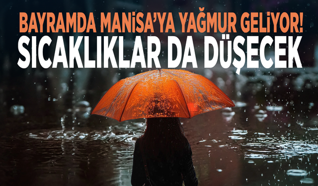 Bayramda Manisa’ya yağmur geliyor! Sıcaklıklar da düşecek