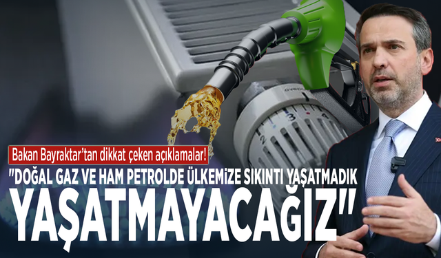 Bakan Bayraktar: "Doğal gaz ve ham petrolde ülkemize sıkıntı yaşatmadık, yaşatmayacağız"