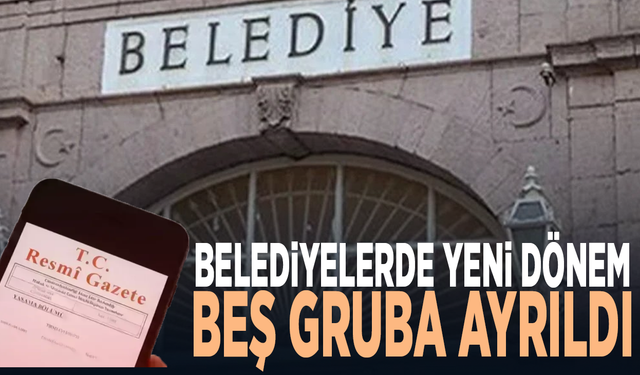 Belediyelerde yeni dönem... Beş gruba ayrıldı