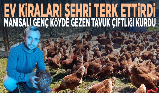 Ev kiraları şehri terk ettirdi, Manisalı genç köyde gezen tavuk çiftliği kurdu