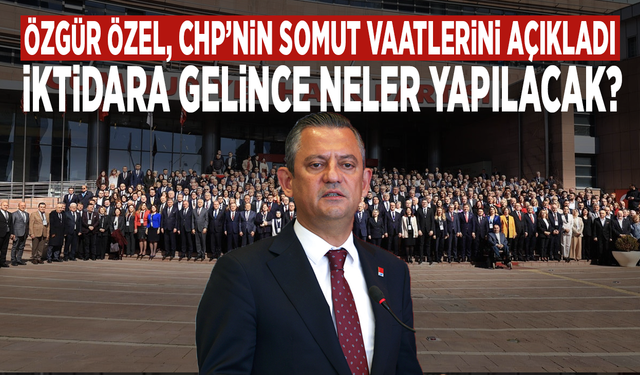 Özgür Özel, CHP’nin ilk somut vaatlerini açıkladı... İktidara gelince neler yapılacak?