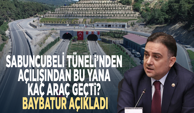 Sabuncubeli Tüneli’nden açılışından bu yana kaç araç geçti? Baybatur açıkladı