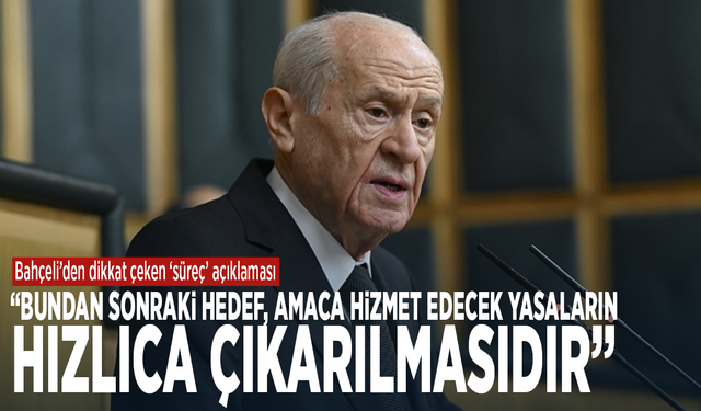 Bahçeli’den dikkat çeken ‘süreç’ açıklaması:  Bundan sonraki hedef, amaca hizmet edecek yasaların hızlıca çıkarılmasıdır