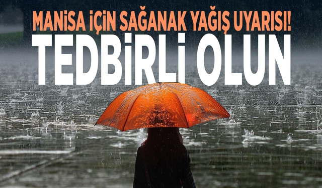 Manisa için sağanak yağış uyarısı! Tedbirli olun