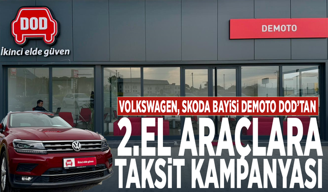 VOLKSWAGEN, SKODA BAYİSİ DEMOTO DOD’TAN 2.EL ARAÇLARA TAKSİT KAMPANYASI