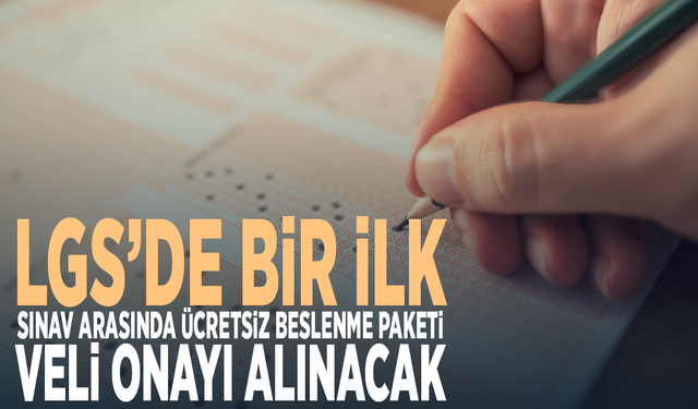 LGS’de bir ilk: Sınav arasında ücretsiz beslenme paketi... Veli onayı alınacak