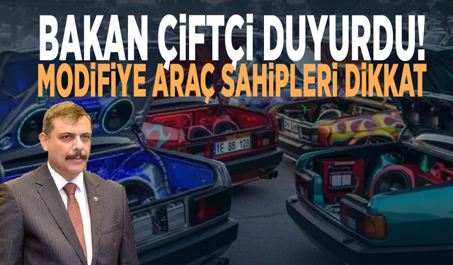 Bakan Çiftçi duyurdu! Modifiye araç sahipleri dikkat