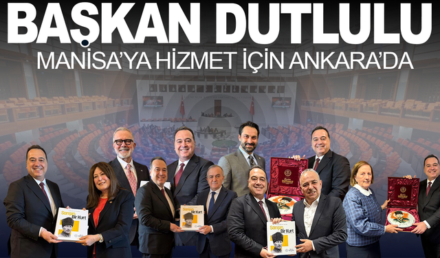 Başkan Dutlulu, Manisa’ya Hizmet İçin Ankara’da