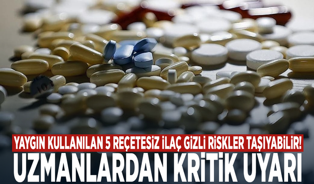 Yaygın kullanılan 5 reçetesiz ilaç gizli riskler taşıyabilir! Uzmanlardan kritik uyarı