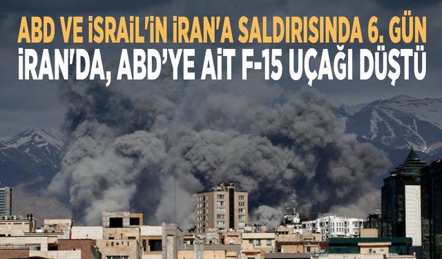 ABD ve İsrail'in İran'a saldırısında 6. gün... İran'da, ABD’ye ait F-15 uçağı düştü