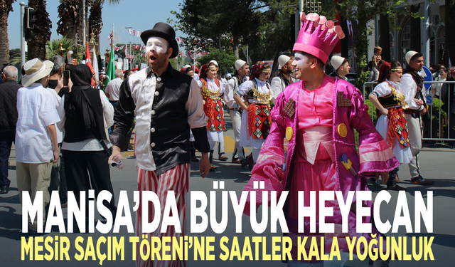 Manisa’da büyük heyecan...Mesir Saçım Töreni’ne saatler kala yoğunluk