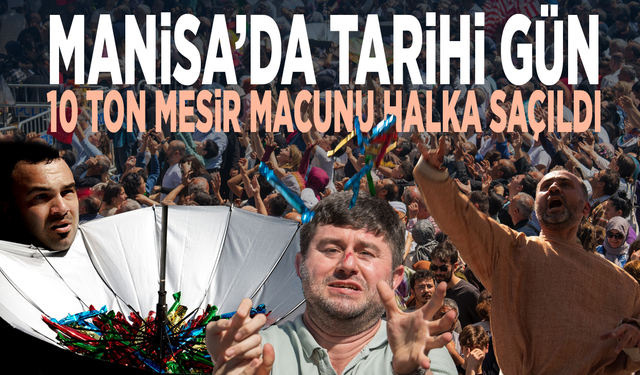 Manisa’da tarihi gün... 10 ton mesir macunu halka saçıldı