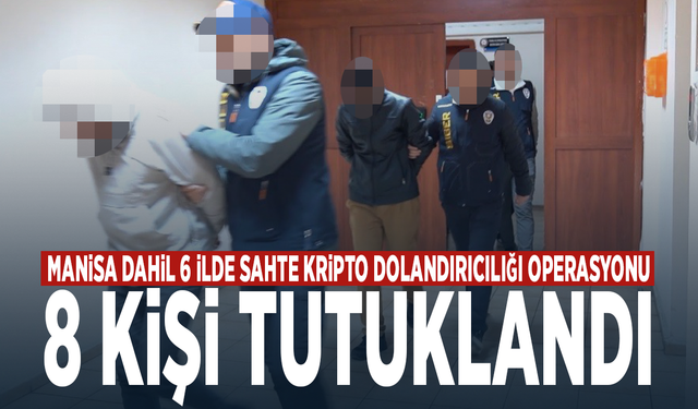 Manisa dahil 6 ilde sahte kripto dolandırıcılığı operasyonu: 8 kişi tutuklandı