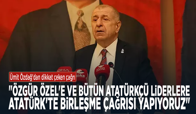 Ümit Özdağ'dan dikkat çeken çağrı: "Özgür Özel'e ve bütün Atatürkçü liderlere Atatürk'te birleşme çağrısı yapıyoruz"
