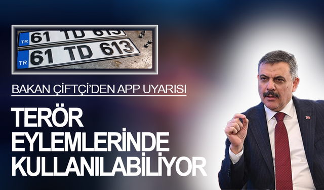 Bakan Çiftçi: APP plakalar terör eylemlerinde kullanılabiliyor