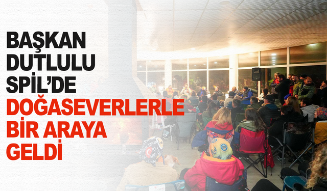 Dutlulu Spil’de Doğaseverlerle Bir Araya Geldi