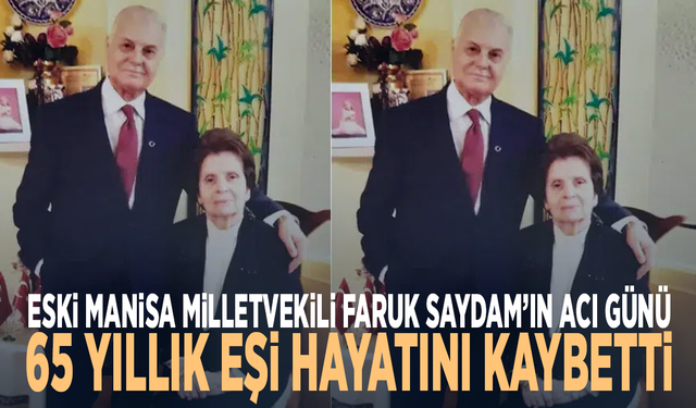 Eski Manisa milletvekili Faruk Saydam’ın acı günü... 65 yıllık eşi hayatını kaybetti