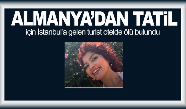 Almanya’dan tatil için İstanbul’a gelen turist otelde ölü bulundu