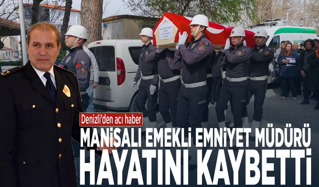 Denizli’den acı haber… Manisalı emekli emniyet müdürü hayatını kaybetti