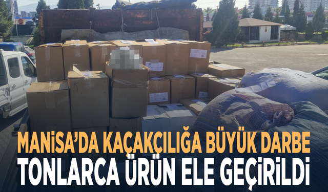 Manisa’da kaçakçılığa büyük darbe: Tonlarca ürün ele geçirildi
