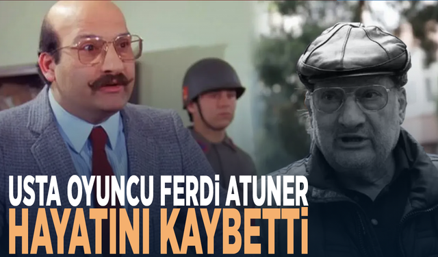 Usta oyuncu Ferdi Atuner hayatını kaybetti