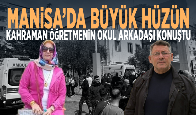 Manisa’da büyük hüzün... Kahraman öğretmenin okul arkadaşı konuştu
