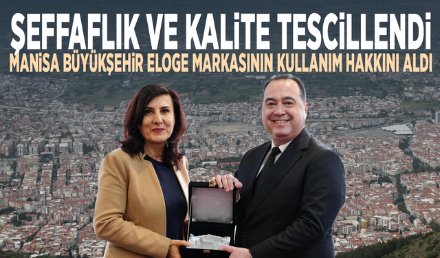 Şeffaflık ve kalite tescillendi: Manisa Büyükşehir ELoGE markasının kullanım hakkını aldı