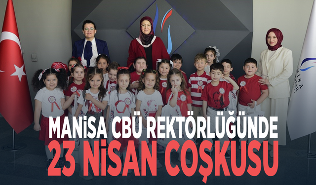 Manisa CBÜ Rektörlüğünde 23 Nisan coşkusu