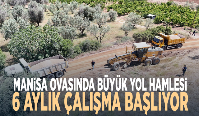 Manisa ovasında büyük yol hamlesi... 6 aylık çalışma başlıyor