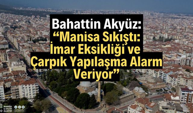 Akyüz: “Manisa 37 Yıldır İmar Sorunuyla Boğuşuyor”