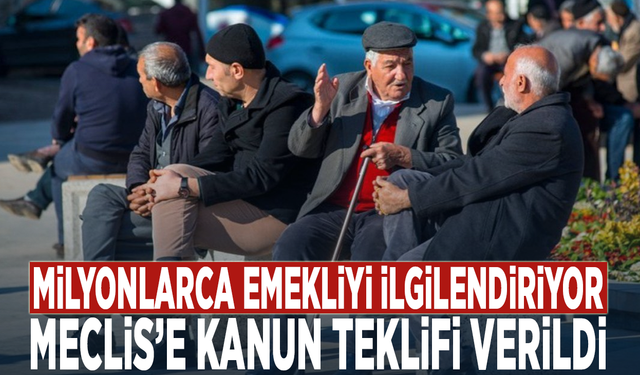 Milyonlarca emekliyi ilgilendiren teklif Meclis’te