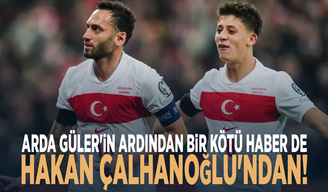 Arda Güler'in ardından bir kötü haber de Hakan Çalhanoğlu'ndan!