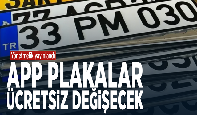Yönetmelik yayınlandı... APP Plakalar ücretsiz değişecek