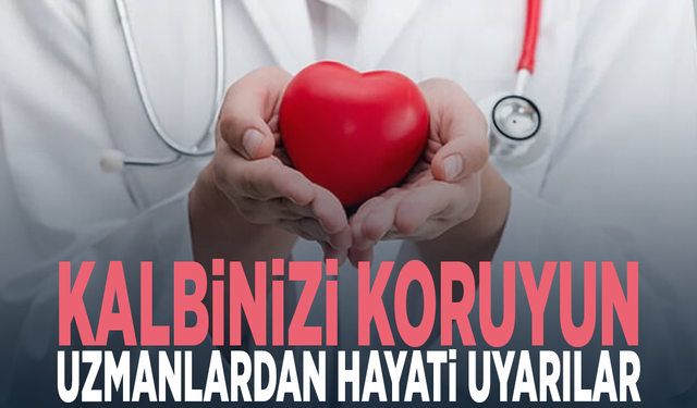Kalbinizi koruyun... Uzmanlardan hayati uyarılar