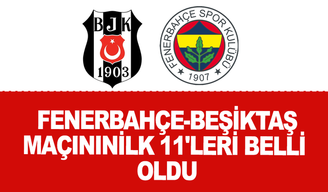 Fenerbahçe-Beşiktaş maçının ilk 11'leri belli oldu