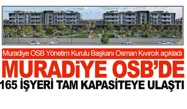Osman Kıvırcık açıkladı: Muradiye OSB’de 165 İşyeri Tam Kapasiteye Ulaştı