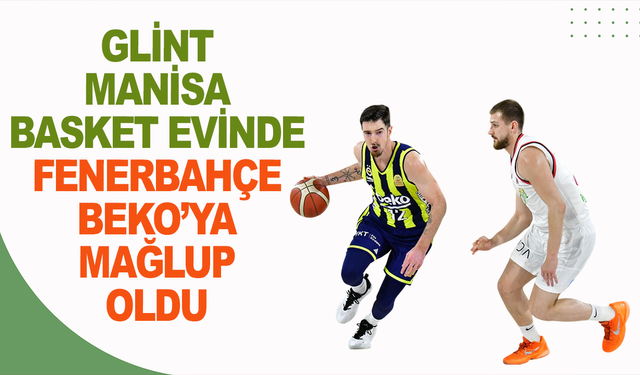 Muradiye’de Nefes Kesen Mücadele: Manisa Basket 78-82 Fenerbahçe