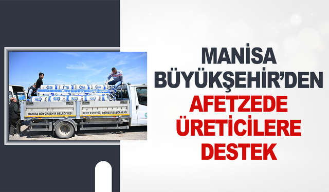 Manisa Büyükşehir’den Afetzede Üreticilere Destek