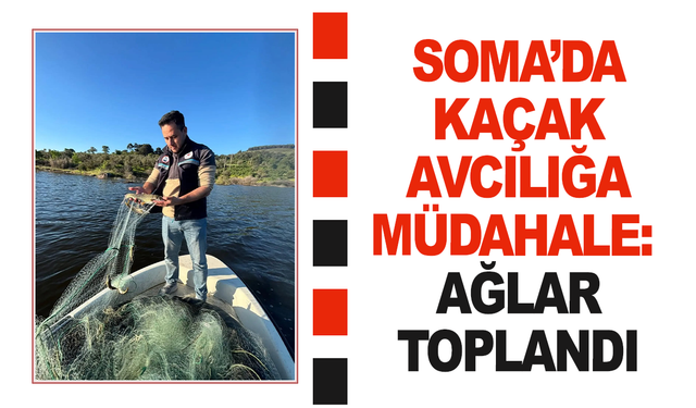 Soma’da Kaçak Avcılığa Müdahale: Ağlar Toplandı