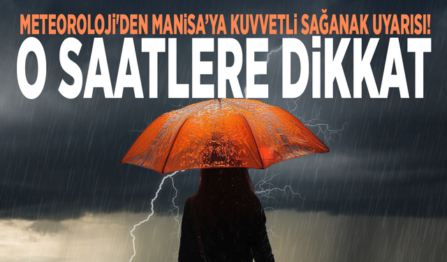 Meteoroloji'den Manisa’ya kuvvetli sağanak uyarısı! O saatlere dikkat